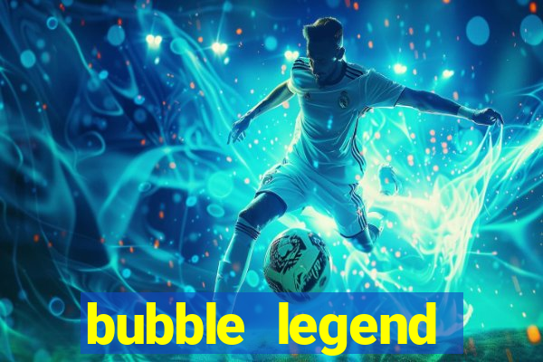 bubble legend ganhar dinheiro